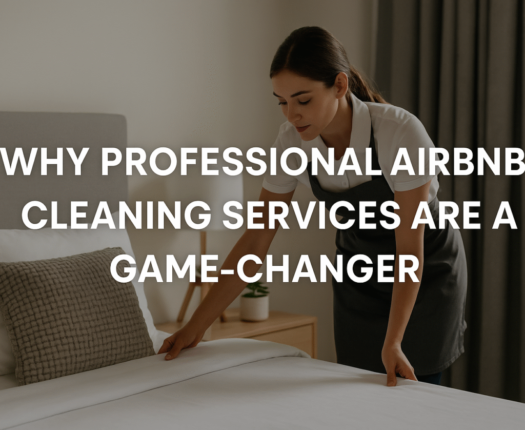 Why Professional Airbnb Cleaning Services Are a Game Changer